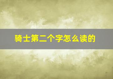 骑士第二个字怎么读的