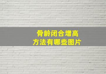 骨龄闭合增高方法有哪些图片