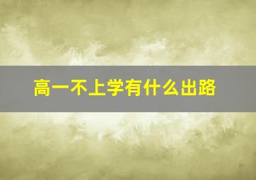 高一不上学有什么出路