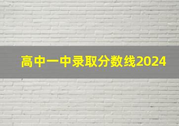 高中一中录取分数线2024