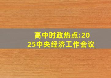 高中时政热点:2025中央经济工作会议