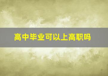 高中毕业可以上高职吗