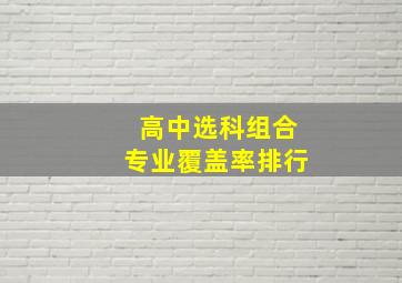 高中选科组合专业覆盖率排行