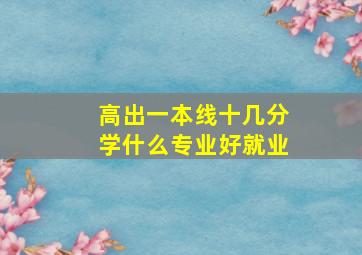 高出一本线十几分学什么专业好就业