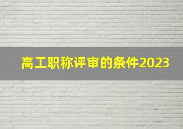 高工职称评审的条件2023