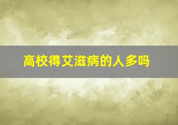 高校得艾滋病的人多吗