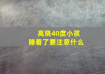 高烧40度小孩睡着了要注意什么