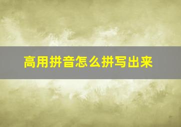 高用拼音怎么拼写出来