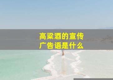 高粱酒的宣传广告语是什么