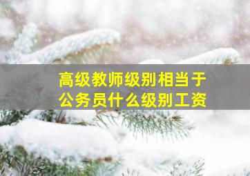 高级教师级别相当于公务员什么级别工资