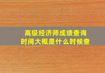 高级经济师成绩查询时间大概是什么时候查