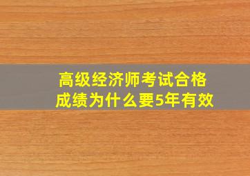 高级经济师考试合格成绩为什么要5年有效