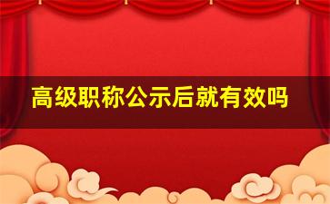 高级职称公示后就有效吗