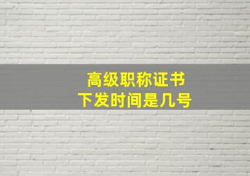 高级职称证书下发时间是几号