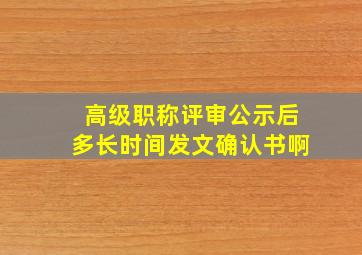 高级职称评审公示后多长时间发文确认书啊