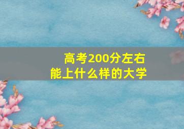 高考200分左右能上什么样的大学