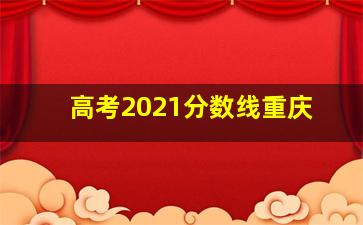 高考2021分数线重庆