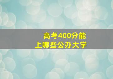 高考400分能上哪些公办大学