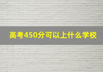 高考450分可以上什么学校