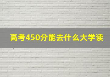 高考450分能去什么大学读