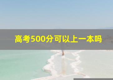 高考500分可以上一本吗