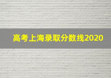 高考上海录取分数线2020