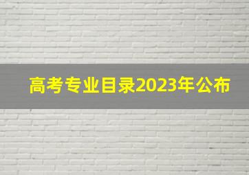 高考专业目录2023年公布