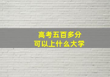 高考五百多分可以上什么大学