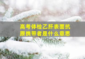 高考体检乙肝表面抗原携带者是什么意思