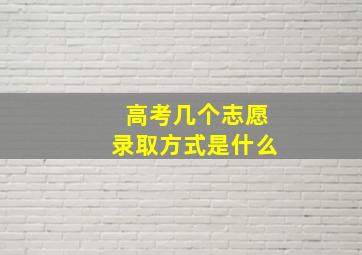 高考几个志愿录取方式是什么