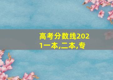 高考分数线2021一本,二本,专