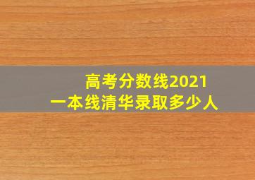 高考分数线2021一本线清华录取多少人