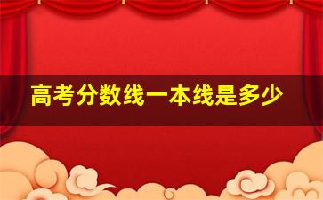 高考分数线一本线是多少