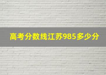 高考分数线江苏985多少分