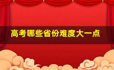 高考哪些省份难度大一点