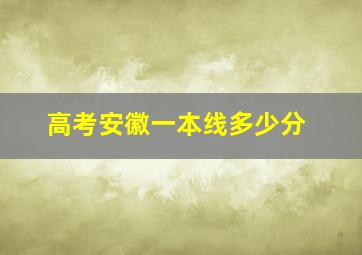 高考安徽一本线多少分