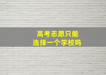 高考志愿只能选择一个学校吗