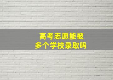 高考志愿能被多个学校录取吗