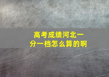 高考成绩河北一分一档怎么算的啊