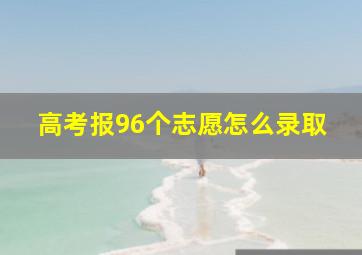 高考报96个志愿怎么录取