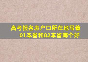 高考报名表户口所在地写着01本省和02本省哪个好