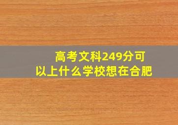 高考文科249分可以上什么学校想在合肥