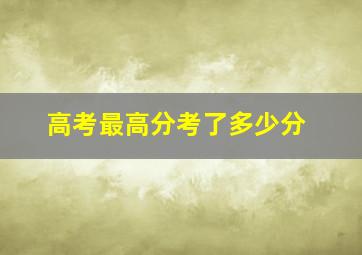 高考最高分考了多少分