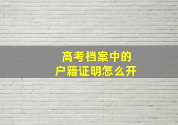 高考档案中的户籍证明怎么开