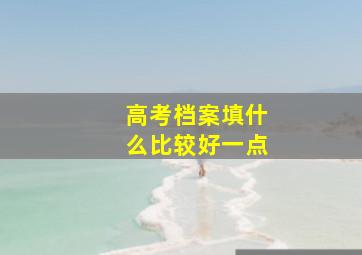 高考档案填什么比较好一点