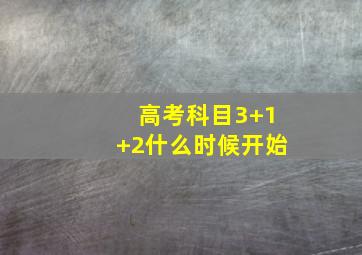 高考科目3+1+2什么时候开始