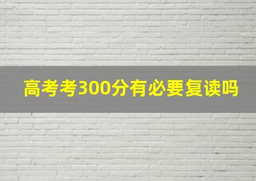 高考考300分有必要复读吗