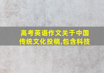 高考英语作文关于中国传统文化投稿,包含科技