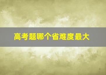 高考题哪个省难度最大