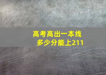 高考高出一本线多少分能上211